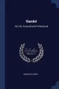 Handel. His Life, Personal and Professional - Anna Eliza Bray