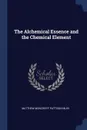 The Alchemical Essence and the Chemical Element - Matthew Moncrieff Pattison Muir