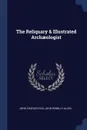 The Reliquary & Illustrated Archaeologist - John Charles Cox, John Romilly Allen