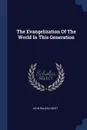 The Evangelization Of The World In This Generation - John Raleigh Mott