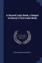 A Second Latin Book, a Sequel to Henry's First Latin Book - Thomas Kerchever Arnold