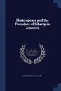 Shakespeare and the Founders of Liberty in America - Charles Mills Gayley