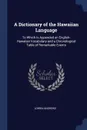 A Dictionary of the Hawaiian Language. To Which Is Appended an English-Hawaiian Vocabulary and a Chronological Table of Remarkable Events - Lorrin Andrews