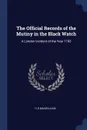 The Official Records of the Mutiny in the Black Watch. A London Incident of the Year 1743 - H D Macwilliam