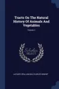 Tracts On The Natural History Of Animals And Vegetables; Volume 1 - Lazzaro Spallanzani, Charles Bonnet