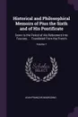 Historical and Philosophical Memoirs of Pius the Sixth and of His Pontificate. Down to the Period of His Retirement Into Tuscany. . . Translated From the French; Volume 1 - Jean-François Bourgoing