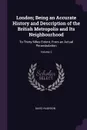 London; Being an Accurate History and Description of the British Metropolis and Its Neighbourhood. To Thirty Miles Extent, From an Actual Perambulation; Volume 2 - David Hughson