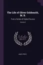 The Life of Oliver Goldsmith, M. B. From a Variety of Original Sources; Volume 2 - James Prior