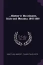 ... History of Washington, Idaho and Montana, 1845-1889 - Hubert Howe Bancroft, Frances Fuller Victor