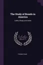 The Study of Breeds in America. Cattle, Sheep and Swine - Thomas Shaw
