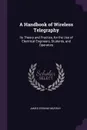 A Handbook of Wireless Telegraphy. Its Theory and Practice, for the Use of Electrical Engineers, Students, and Operators - James Erskine-Murray