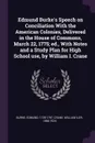 Edmund Burke's Speech on Conciliation With the American Colonies, Delivered in the House of Commons, March 22, 1775; ed., With Notes and a Study Plan for High School use, by William I. Crane - Edmund Burke, William Iler Crane