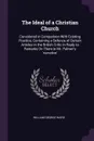 The Ideal of a Christian Church. Considered in Comparison With Existing Practice, Containing a Defence of Certain Articles in the British Critic in Reply to Remarks On Them in Mr. Palmer's 'narrative' - William George Ward