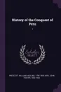 History of the Conquest of Peru. 1 - William Hickling Prescott, John Foster Kirk