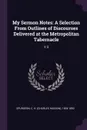 My Sermon Notes. A Selection From Outlines of Discourses Delivered at the Metropolitan Tabernacle: V.3 - C H. 1834-1892 Spurgeon