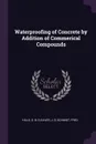 Waterproofing of Concrete by Addition of Commerical Compounds - G B Hills, J G Cleaver, Fred Schmidt