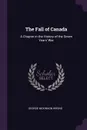 The Fall of Canada. A Chapter in the History of the Seven Years' War - George McKinnon Wrong
