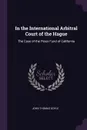 In the International Arbitral Court of the Hague. The Case of the Pious Fund of California - John Thomas Doyle