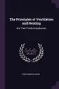 The Principles of Ventilation and Heating. And Their Practical Application - John Shaw Billings