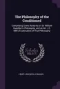 The Philosophy of the Conditioned. Comprising Some Remarks on Sir William Hamilton's Philosophy, and on Mr. J.S. Mill's Examination of That Philosophy - Henry Longueville Mansel