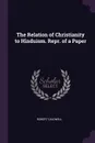 The Relation of Christianity to Hinduism. Repr. of a Paper - Robert Caldwell