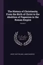 The History of Christianity, From the Birth of Christ to the Abolition of Paganism in the Roman Empire; Volume 2 - Henry Hart Milman, James Murdock