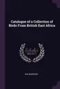 Catalogue of a Collection of Birds From British East Africa - Ned Dearborn