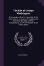 The Life of George Washington. Commander in Chief of the Armies of the United States of America, Throughout the War Which Established Their Independence, and First President of the United States - David Ramsay