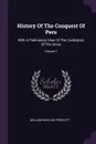 History Of The Conquest Of Peru. With A Preliminary View Of The Civilization Of The Incas; Volume 1 - William Hickling Prescott