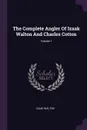 The Complete Angler Of Izaak Walton And Charles Cotton; Volume 1 - Izaak Walton