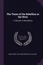 The Times of the Rebellion in the West. A Collection of Miscellanies - Henry Howe