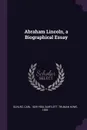 Abraham Lincoln, a Biographical Essay - Carl Schurz, Truman Howe Bartlett