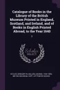 Catalogue of Books in the Library of the British Museum Printed in England, Scotland, and Ireland, and of Books in English Printed Abroad, to the Year 1640. 2 - Gregory W Eccles, George Bullen