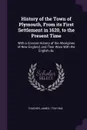 History of the Town of Plymouth, From its First Settlement in 1620, to the Present Time. With a Concise History of the Aborigines of New England, and Their Wars With the English, &c - James Thacher