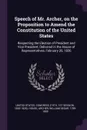 Speech of Mr. Archer, on the Proposition to Amend the Constitution of the United States. Respecting the Election of President and Vice President, Delivered in the House of Representatives, February 20, 1826 - William Segar Archer