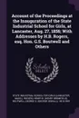 Account of the Proceedings at the Inauguration of the State Industrial School for Girls, at Lancaster, Aug. 27, 1856; With Addresses by H.B. Rogers, esq. Hon. G.S. Boutwell and Others - Henry B. Rogers, George S. 1818-1905 Boutwell