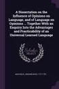A Dissertation on the Influence of Opinions on Language, and of Language on Opinions ... Together With an Enquiry Into the Advantages and Practicability of an Universal Learned Language - Johann David Michaelis