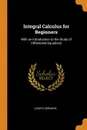 Integral Calculus for Beginners. With an Introduction to the Study of Differential Equations - Joseph Edwards