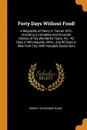 Forty Days Without Food!. A Biography of Henry S. Tanner, M.D., Including a Complete and Accurate History of His Wonderful Fasts, Viz.: 42 Days in Minneapolis, Minn., and 40 Days in New York City, With Valuable Deductions - Robert Alexander Gunn