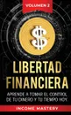 Libertad Financiera. Aprende a Tomar el Control de tu Dinero y de tu Tiempo Hoy Volumen 2 - Income Mastery