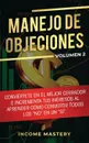 Manejo de Objeciones. Conviertete en el Mejor Cerrador e Incrementa Tus Ingresos al Aprender Como Convertir Todos Los 