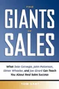 The Giants of Sales. What Dale Carnegie, John Patterson, Elmer Wheeler, and Joe Girard Can Teach You about Real Sales Success - Tom Sant