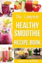 The Complete Healthy Smoothie Recipe Book. Smoothie Cookbook Smoothie Cleanse Smoothie Bible Smoothie Diet Book (Smoothie Recipe Book Smoothie Recipes Smoothie Recipes Smoothie) - Charlie Mason