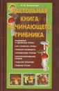 Настольная книга начинающего грибника - Вишневский М.В.
