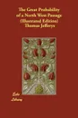 The Great Probability of a North West Passage (Illustrated Edition) - Thomas Jefferys