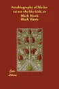 Autobiography of Ma-ka-tai-me-she-kia-kiak, or Black Hawk - Black Hawk