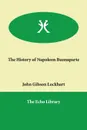 The History of Napoleon Buonaparte - John Gibson Lockhart