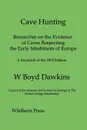 Cave Hunting. Researches on the Evidence of Caves Respecting the Early Inhabitants of Europe.   Ilustrated Edition - W Boyd Dawkins