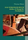 Das Wikinger Buch. Kultur und Kampf der Nordmanner - Thomas Meyer