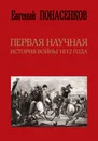 Первая научная история войны 1812 года. Второе издание - Понасенков Евгений Николаевич